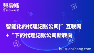 智能化的代理記賬公司|”互聯網+“下的代理記賬公司新轉向