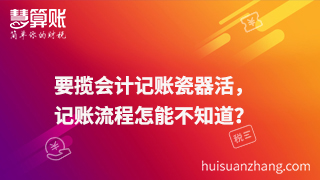 要攬會計記賬瓷器活，記賬流程怎能不知道？