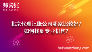 北京代理記賬公司哪家比較好?如何找到專業(yè)機(jī)構(gòu)?