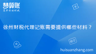 徐州財稅代理記賬需要提供哪些材料？