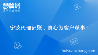 寧波代理記賬，真心為客戶謀事！