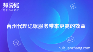 臺州小公司代理記賬服務帶來更高的效益