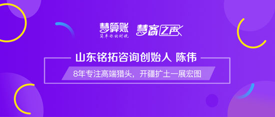 慧客之聲|山東銘拓咨詢創始人陳偉：8年專注高端獵頭，開疆擴土一展宏圖